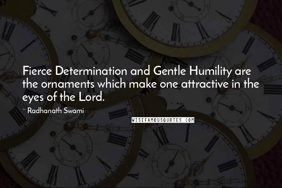 Radhanath Swami Quotes: Fierce Determination and Gentle Humility are the ornaments which make one attractive in the eyes of the Lord.