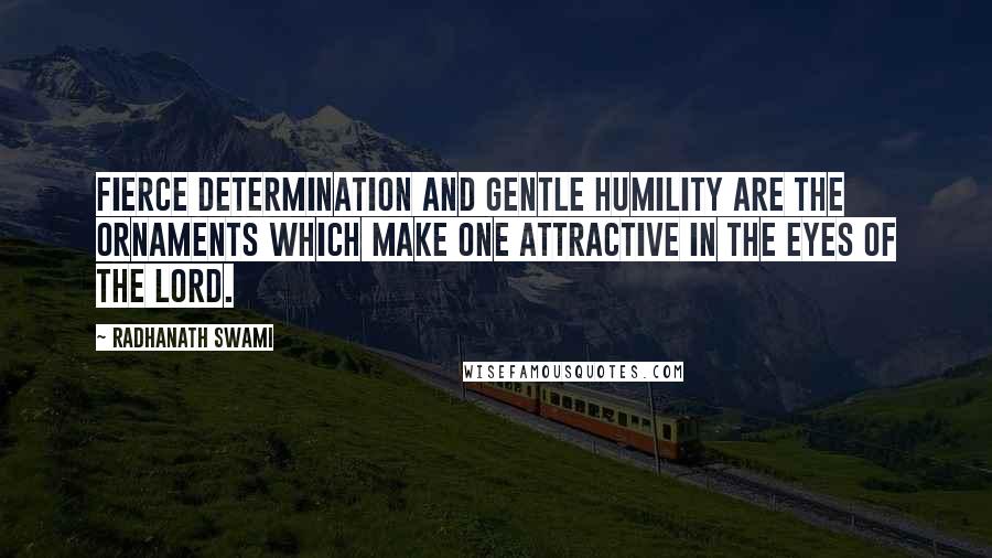 Radhanath Swami Quotes: Fierce Determination and Gentle Humility are the ornaments which make one attractive in the eyes of the Lord.