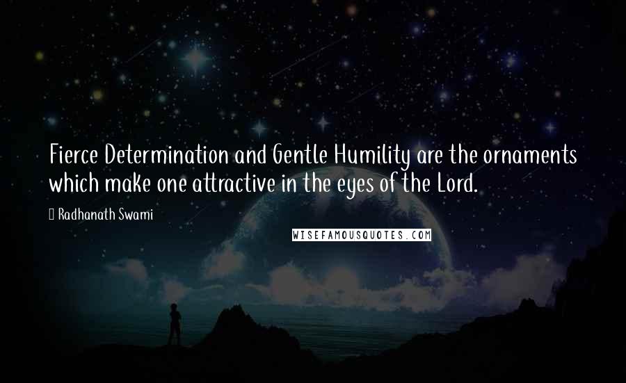 Radhanath Swami Quotes: Fierce Determination and Gentle Humility are the ornaments which make one attractive in the eyes of the Lord.