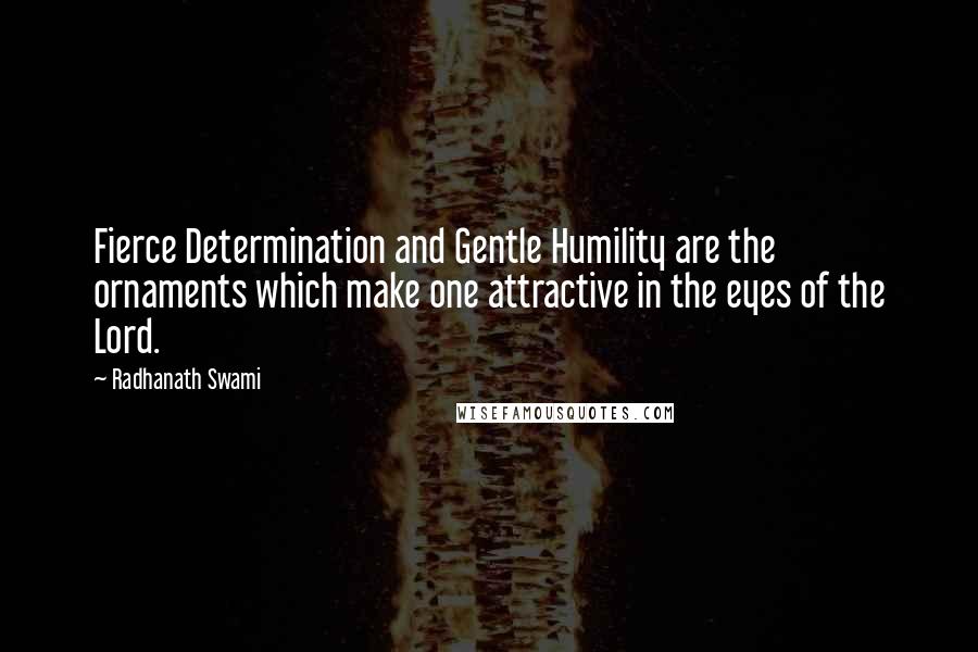 Radhanath Swami Quotes: Fierce Determination and Gentle Humility are the ornaments which make one attractive in the eyes of the Lord.