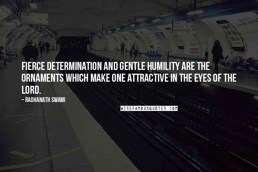 Radhanath Swami Quotes: Fierce Determination and Gentle Humility are the ornaments which make one attractive in the eyes of the Lord.