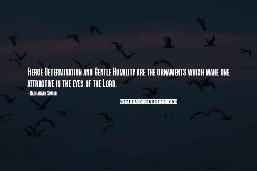 Radhanath Swami Quotes: Fierce Determination and Gentle Humility are the ornaments which make one attractive in the eyes of the Lord.