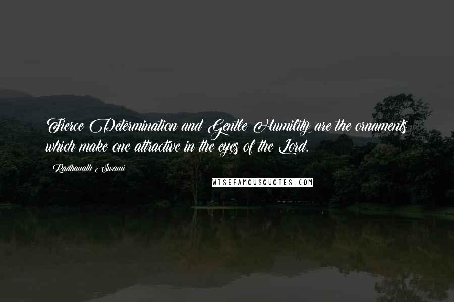 Radhanath Swami Quotes: Fierce Determination and Gentle Humility are the ornaments which make one attractive in the eyes of the Lord.