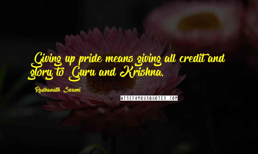 Radhanath Swami Quotes: Giving up pride means giving all credit and glory to Guru and Krishna.