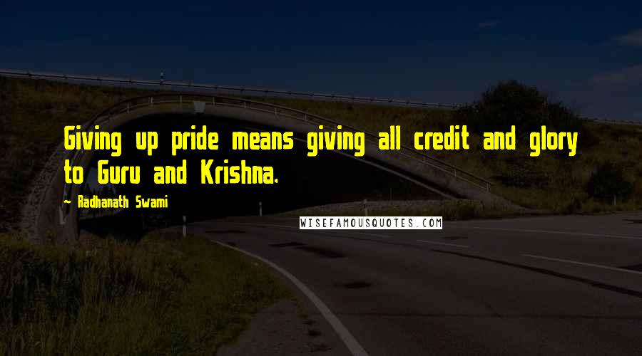 Radhanath Swami Quotes: Giving up pride means giving all credit and glory to Guru and Krishna.