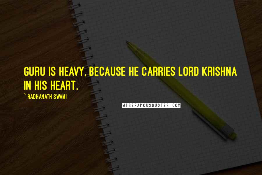 Radhanath Swami Quotes: Guru is heavy, because he carries Lord Krishna in his heart.