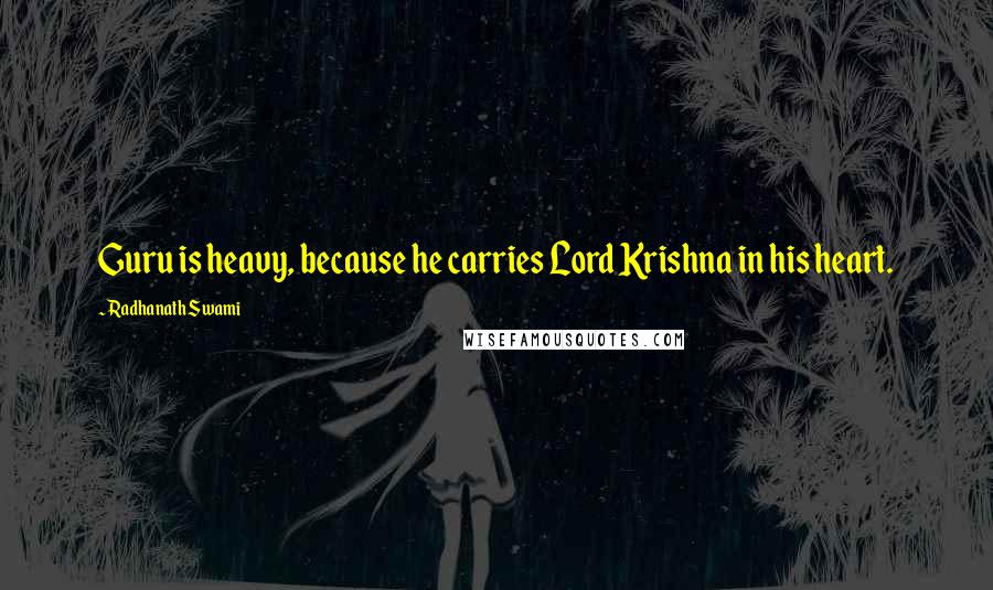 Radhanath Swami Quotes: Guru is heavy, because he carries Lord Krishna in his heart.