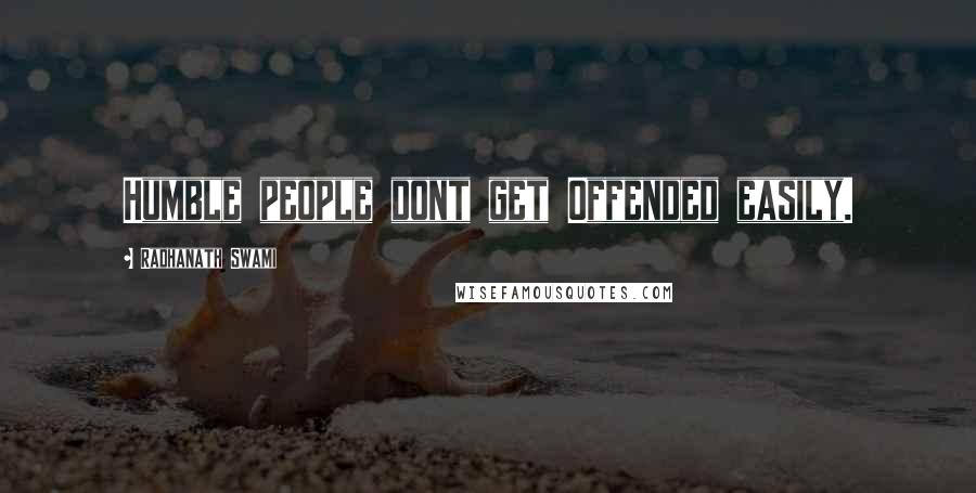 Radhanath Swami Quotes: Humble people dont get Offended easily.