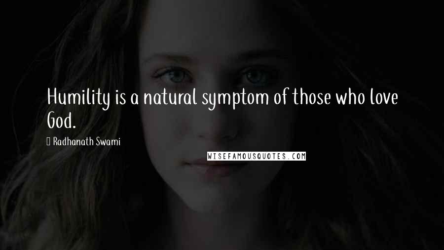 Radhanath Swami Quotes: Humility is a natural symptom of those who love God.