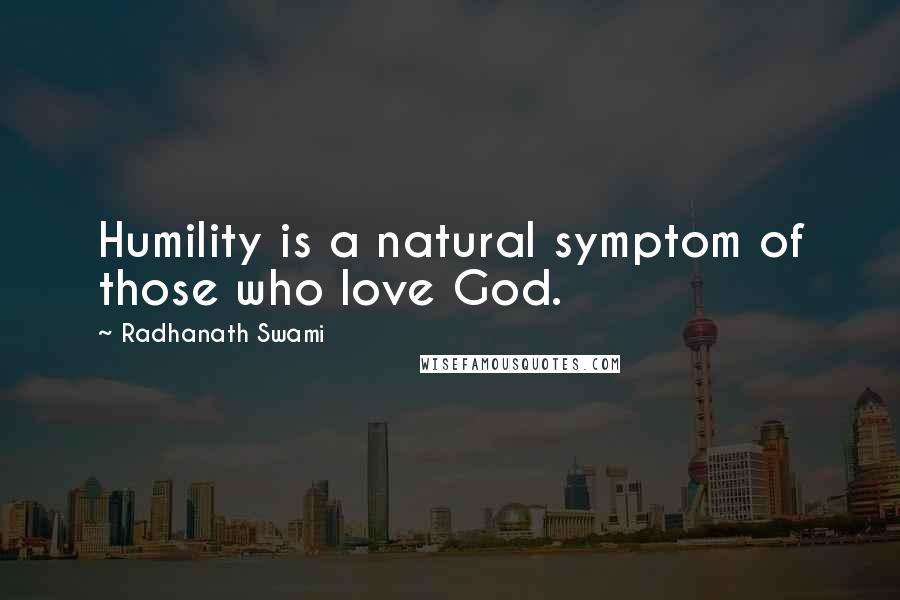 Radhanath Swami Quotes: Humility is a natural symptom of those who love God.