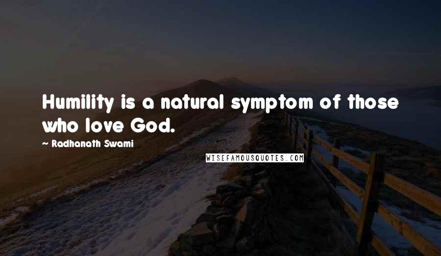 Radhanath Swami Quotes: Humility is a natural symptom of those who love God.