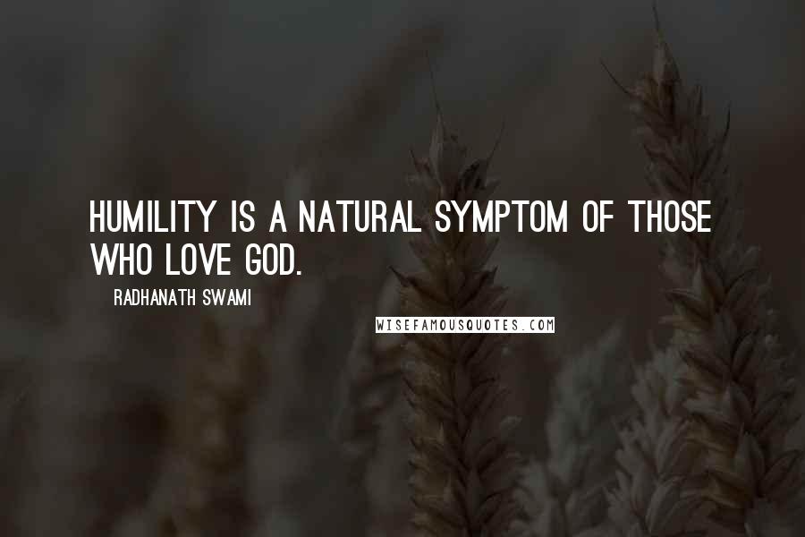 Radhanath Swami Quotes: Humility is a natural symptom of those who love God.