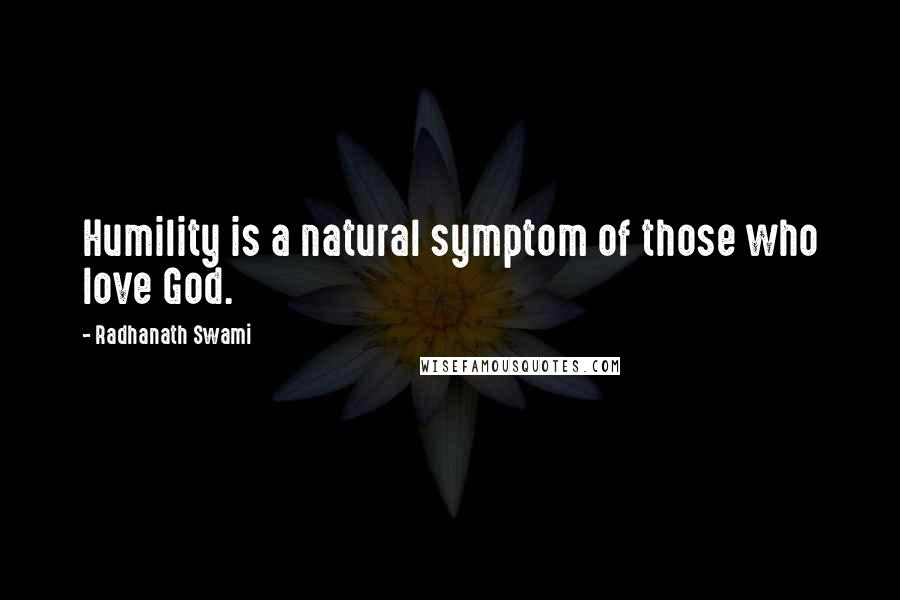 Radhanath Swami Quotes: Humility is a natural symptom of those who love God.