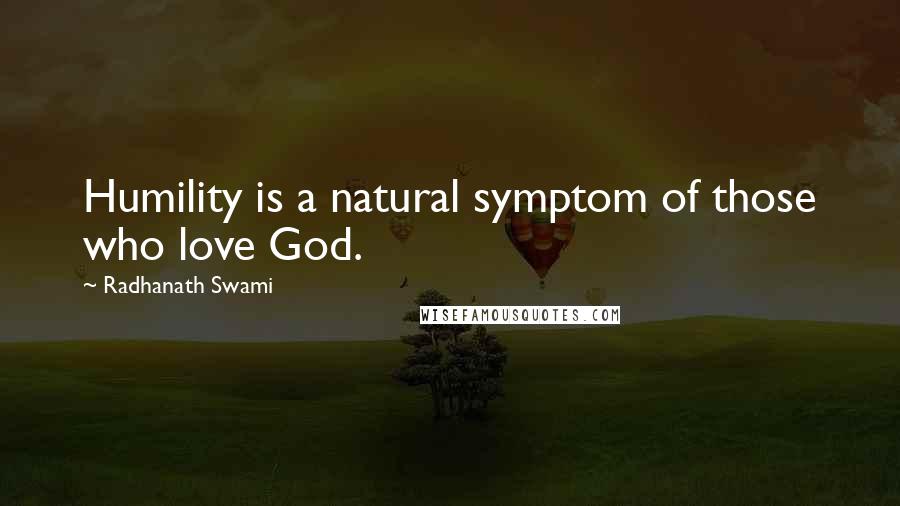 Radhanath Swami Quotes: Humility is a natural symptom of those who love God.