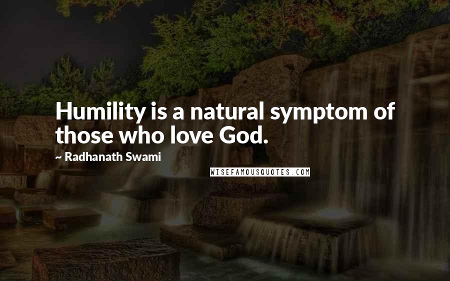 Radhanath Swami Quotes: Humility is a natural symptom of those who love God.