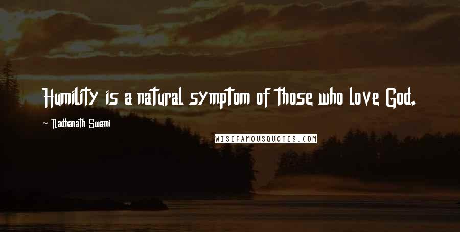 Radhanath Swami Quotes: Humility is a natural symptom of those who love God.