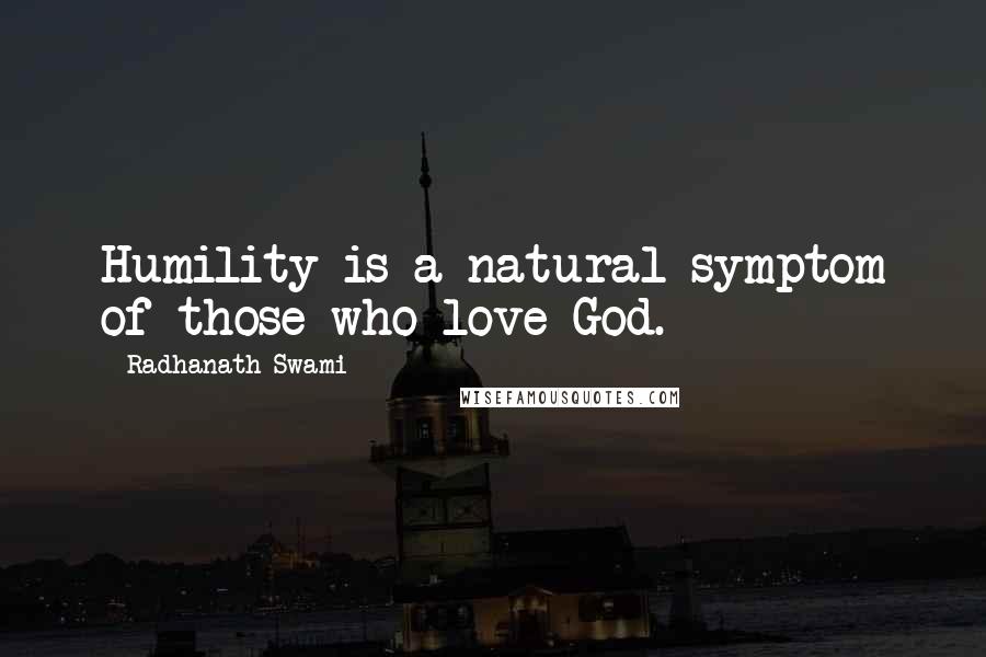 Radhanath Swami Quotes: Humility is a natural symptom of those who love God.