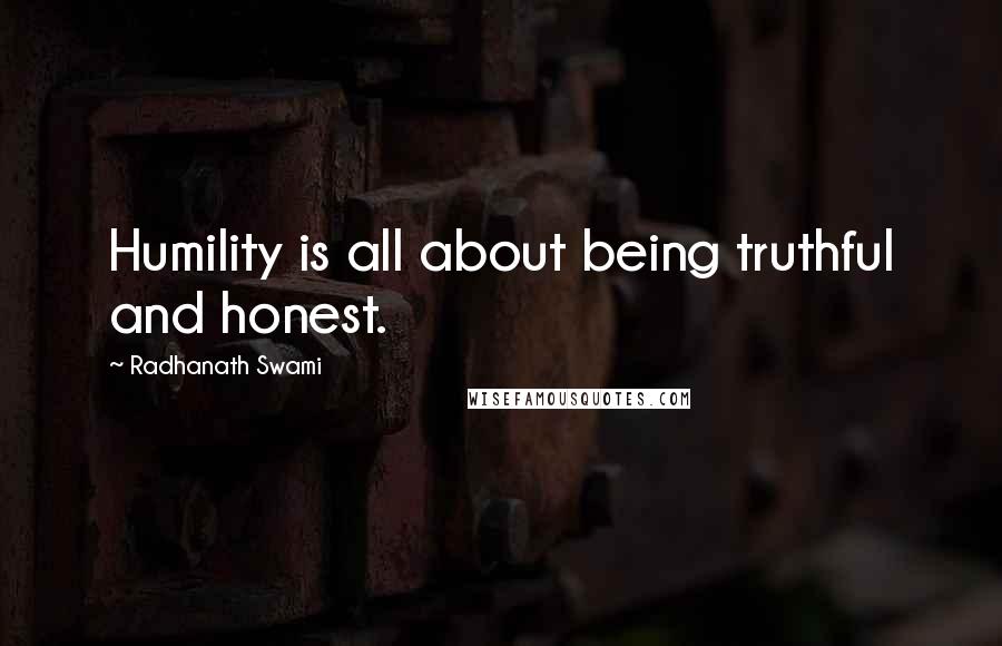 Radhanath Swami Quotes: Humility is all about being truthful and honest.