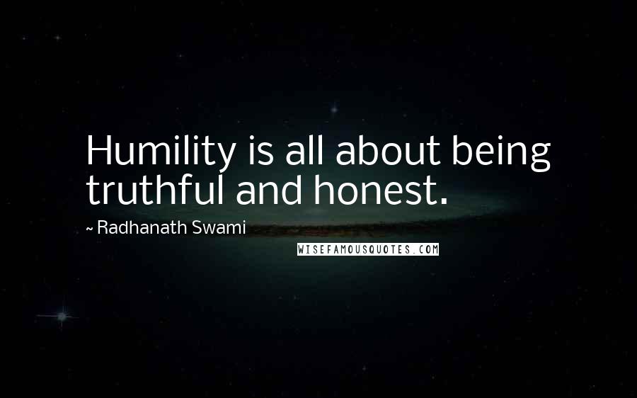 Radhanath Swami Quotes: Humility is all about being truthful and honest.