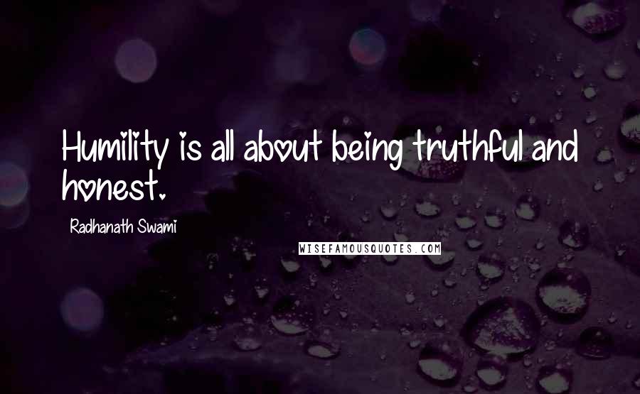 Radhanath Swami Quotes: Humility is all about being truthful and honest.