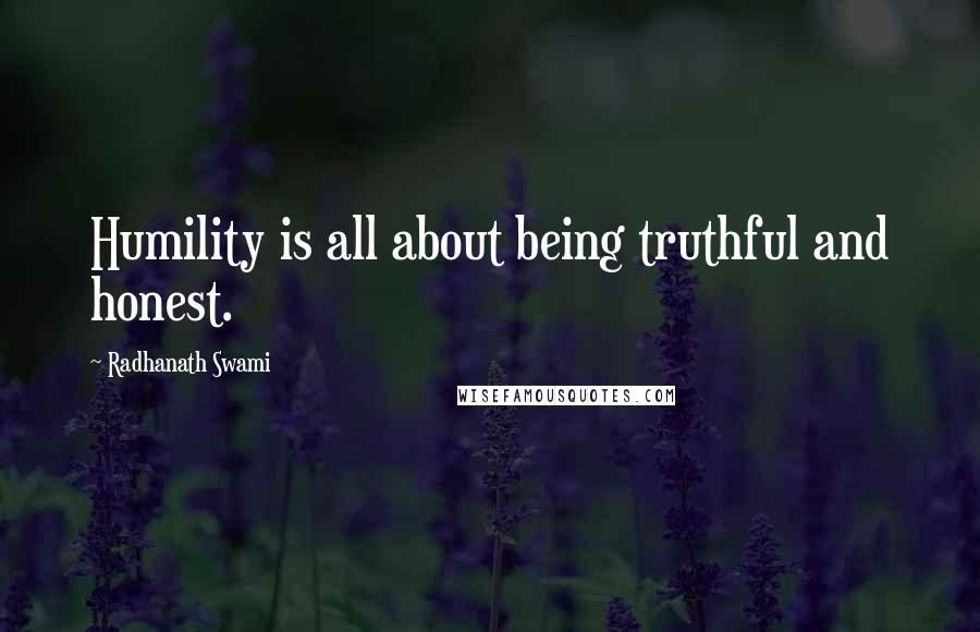 Radhanath Swami Quotes: Humility is all about being truthful and honest.