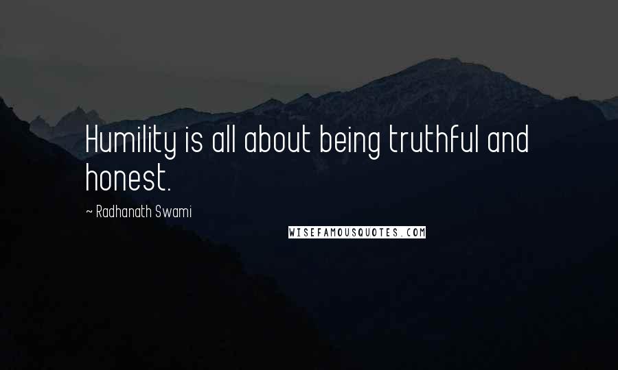 Radhanath Swami Quotes: Humility is all about being truthful and honest.