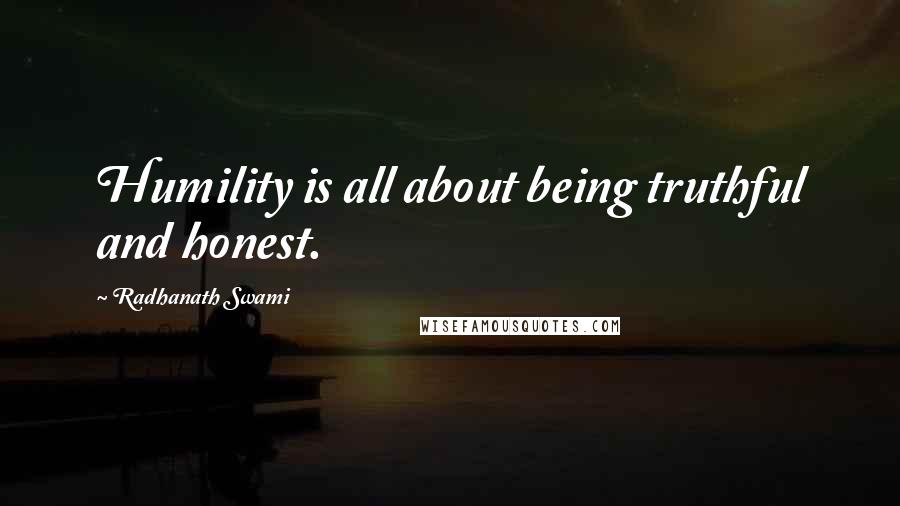 Radhanath Swami Quotes: Humility is all about being truthful and honest.