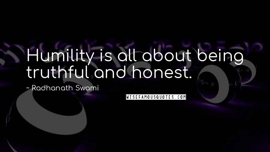 Radhanath Swami Quotes: Humility is all about being truthful and honest.