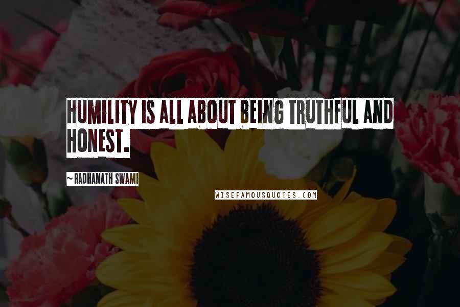 Radhanath Swami Quotes: Humility is all about being truthful and honest.