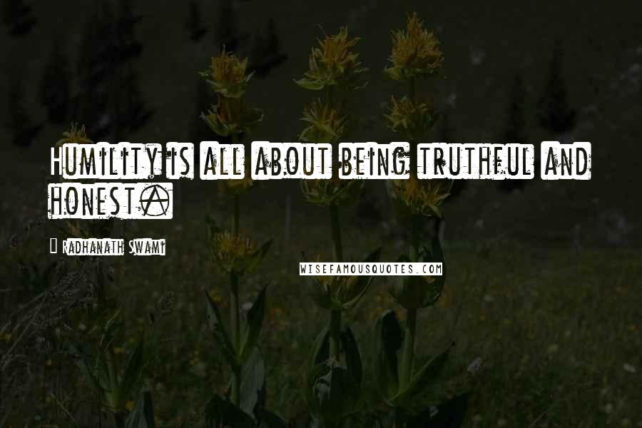 Radhanath Swami Quotes: Humility is all about being truthful and honest.