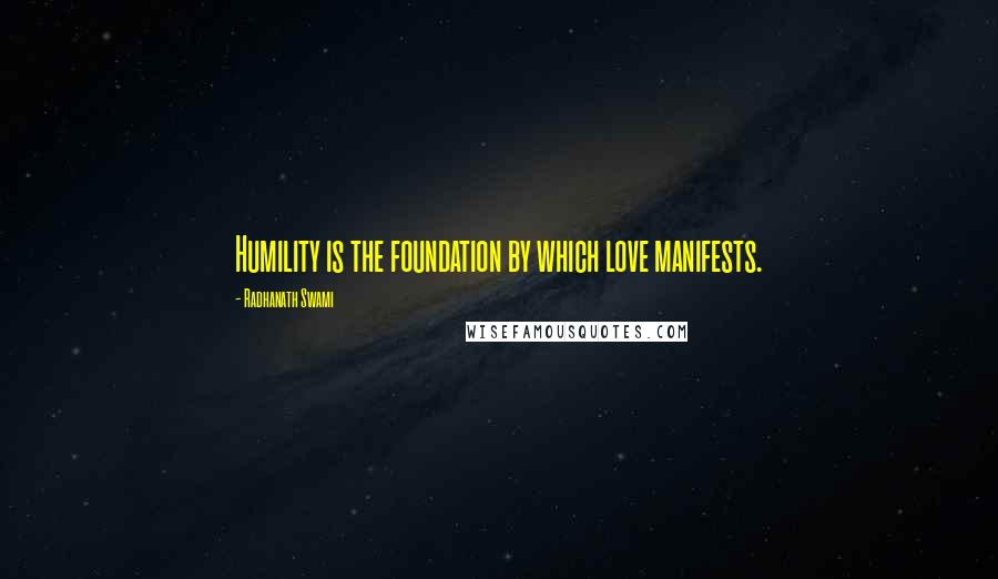 Radhanath Swami Quotes: Humility is the foundation by which love manifests.