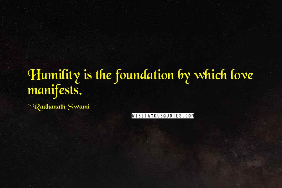 Radhanath Swami Quotes: Humility is the foundation by which love manifests.