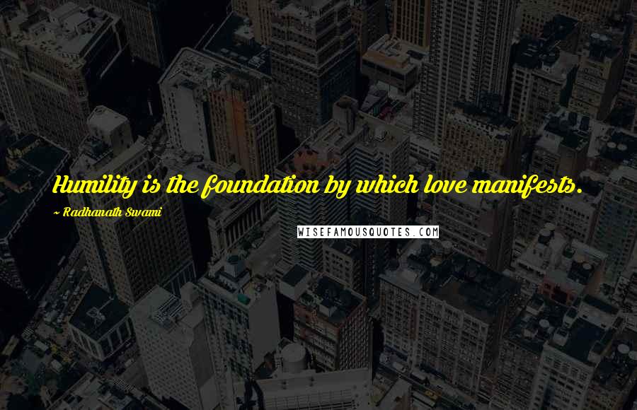 Radhanath Swami Quotes: Humility is the foundation by which love manifests.