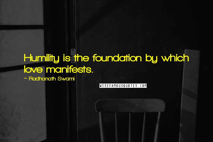 Radhanath Swami Quotes: Humility is the foundation by which love manifests.