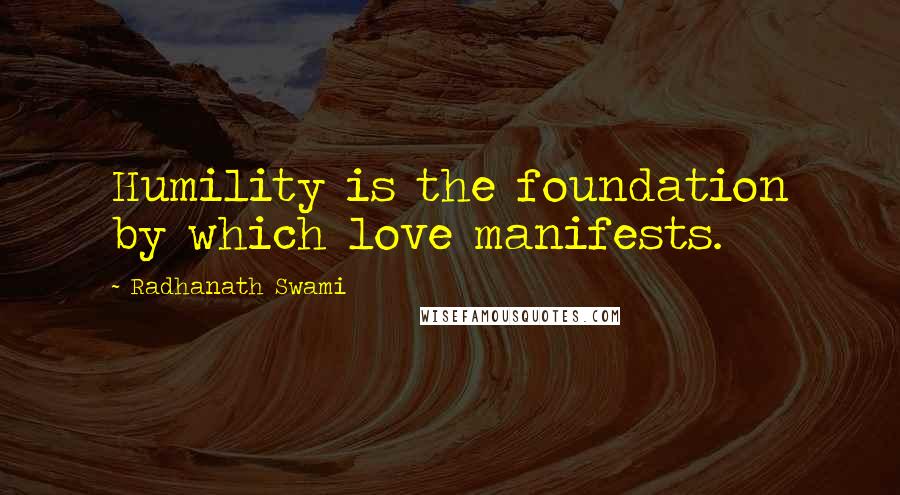 Radhanath Swami Quotes: Humility is the foundation by which love manifests.