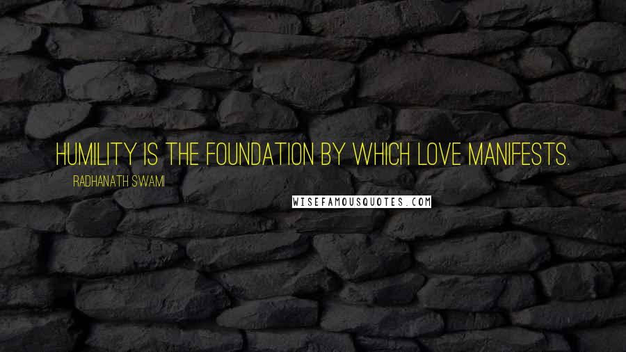 Radhanath Swami Quotes: Humility is the foundation by which love manifests.