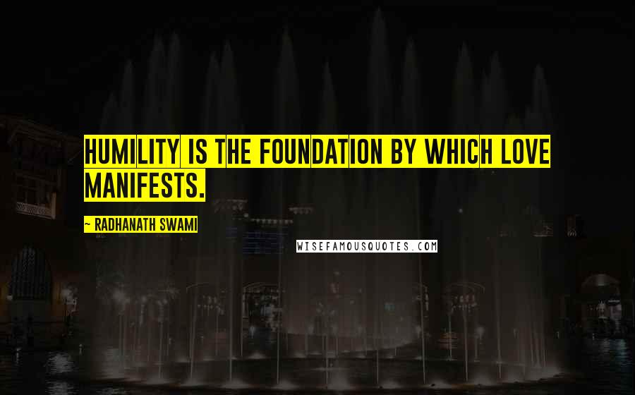 Radhanath Swami Quotes: Humility is the foundation by which love manifests.