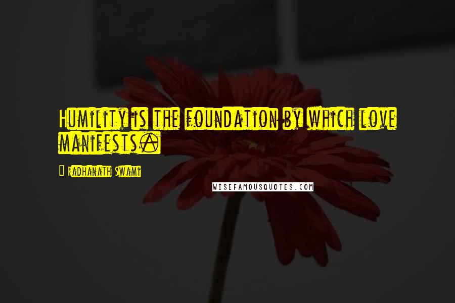 Radhanath Swami Quotes: Humility is the foundation by which love manifests.