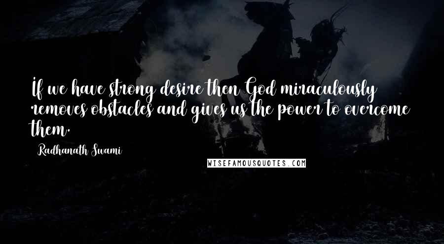 Radhanath Swami Quotes: If we have strong desire then God miraculously removes obstacles and gives us the power to overcome them.