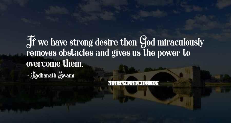 Radhanath Swami Quotes: If we have strong desire then God miraculously removes obstacles and gives us the power to overcome them.