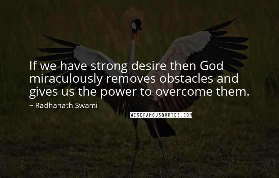 Radhanath Swami Quotes: If we have strong desire then God miraculously removes obstacles and gives us the power to overcome them.
