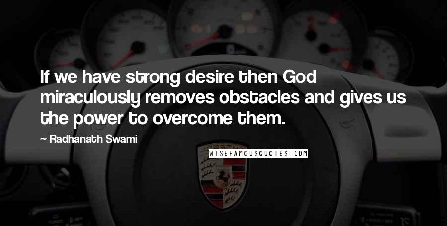 Radhanath Swami Quotes: If we have strong desire then God miraculously removes obstacles and gives us the power to overcome them.