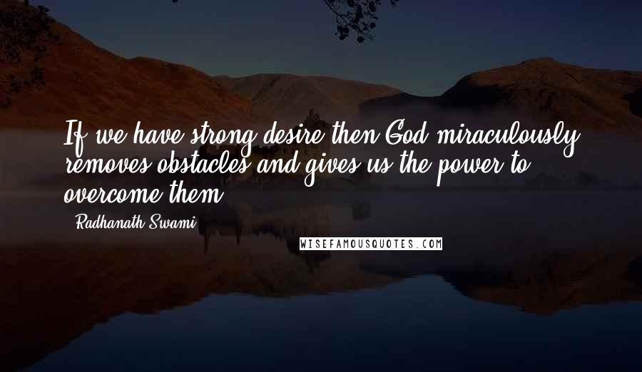 Radhanath Swami Quotes: If we have strong desire then God miraculously removes obstacles and gives us the power to overcome them.