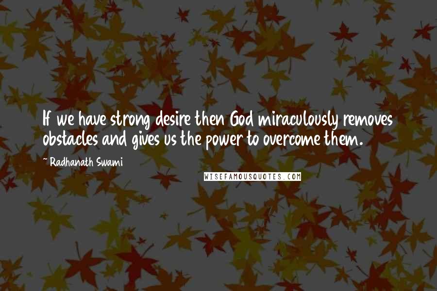 Radhanath Swami Quotes: If we have strong desire then God miraculously removes obstacles and gives us the power to overcome them.