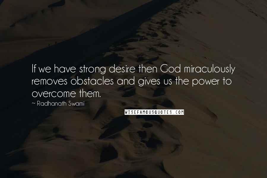 Radhanath Swami Quotes: If we have strong desire then God miraculously removes obstacles and gives us the power to overcome them.