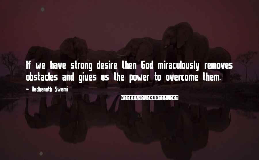 Radhanath Swami Quotes: If we have strong desire then God miraculously removes obstacles and gives us the power to overcome them.