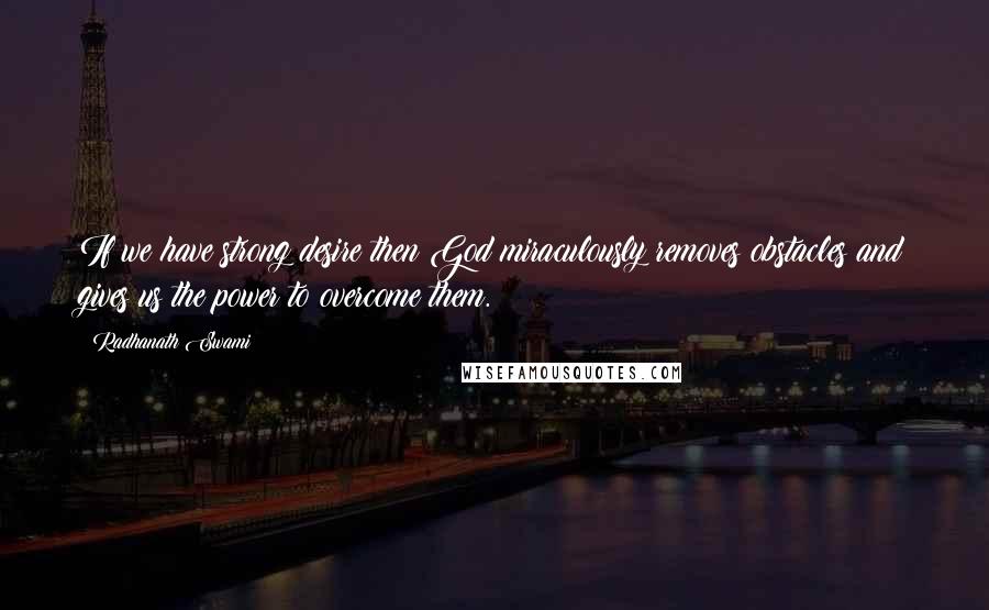 Radhanath Swami Quotes: If we have strong desire then God miraculously removes obstacles and gives us the power to overcome them.