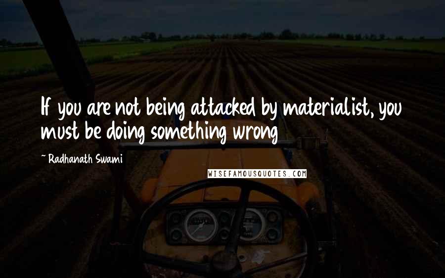 Radhanath Swami Quotes: If you are not being attacked by materialist, you must be doing something wrong