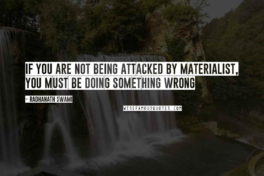 Radhanath Swami Quotes: If you are not being attacked by materialist, you must be doing something wrong