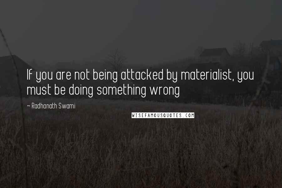 Radhanath Swami Quotes: If you are not being attacked by materialist, you must be doing something wrong